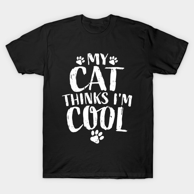 My Cat Thinks I'm Cool Funny Saying for Cat Lovers T-Shirt by angel